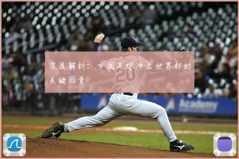 深度解析：中国足球冲击世界杯的关键因素