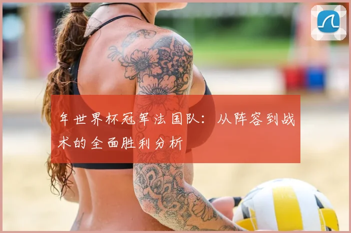 年世界杯冠军法国队：从阵容到战术的全面胜利分析