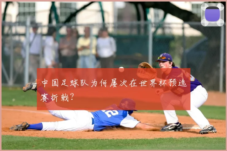 中国足球队为何屡次在世界杯预选赛折戟？