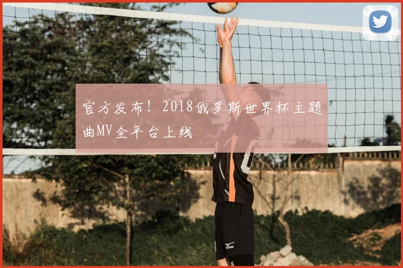 官方发布！2018俄罗斯世界杯主题曲MV全平台上线