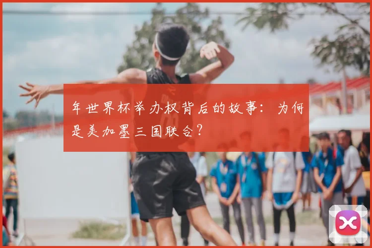 年世界杯举办权背后的故事:为何是美加墨三国联合?