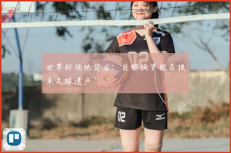 世界杯场地背后：巨额投资能否换来足球遗产？