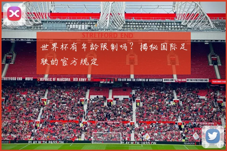 世界杯有年龄限制吗？揭秘国际足联的官方规定